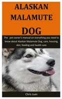Alaskan Malamute Dog: The   pet owner’s manual on everything you need to know about Alaskan Malamute Dog, care, housing, diet, feeding and health care 1656779021 Book Cover