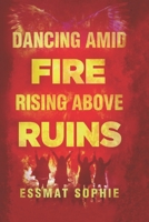 Dancing Amid Fire, Rising Above Ruins 826945320X Book Cover