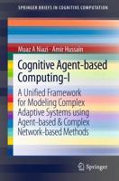 Cognitive Agent-based Computing-I: A Unified Framework for Modeling Complex Adaptive Systems using Agent-based & Complex Network-based Methods 940073851X Book Cover