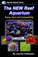The New Reef Aquarium: Setup, Care and Compatibility 1502413396 Book Cover