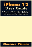 iPhone 12 User Guide: The Complete and Illustrated Manual for Beginners and Seniors to Master Apple iPhone 12, Mini, Pro, and Pro Max with Tips & Tricks for iOS 14.5 B095JVM6NN Book Cover
