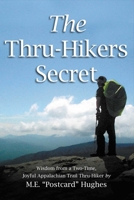 The Thru-Hikers Secret: Wisdom from a Two-Time, Joyful Appalachian Trail Thru-Hiker. 1483577635 Book Cover