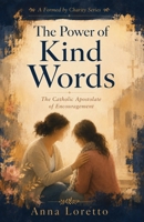 The Power of Kind Words: The Catholic Apostolate of Encouragement (Formed by Charity) B0HBWHJNW4 Book Cover