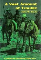 A Vast Amount of Trouble: A History of the Spring Creek Raid 0870813102 Book Cover