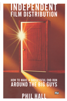 Independent Film Distribution: How to Make a Successful End Run Around the Big Guys 1932907165 Book Cover