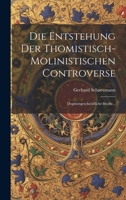 Die Entstehung Der Thomistisch-molinistischen Controverse: Dogmengeschichtliche Studie... (German Edition) 1020229454 Book Cover