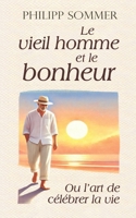 Le vieil homme et le bonheur: Ou l’art de célébrer la vie (German Edition) B0F3TQBLTY Book Cover