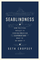 Seablindness: How Political Neglect is Choking American Seapower and What to Do About It 1594039151 Book Cover