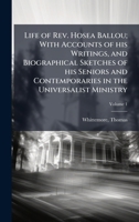 Life of Rev. Hosea Ballou; With Accounts of his Writings, and Biographical Sketches of his Seniors and Contemporaries in the Universalist Ministry 1024156478 Book Cover
