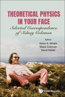 Theoretical Physics in Your Face: Selected Correspondence of Sidney Coleman 9811202044 Book Cover