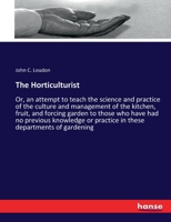 The horticulturist: or, the culture and management of the kitchen, fruit, & forcing garden 1171643705 Book Cover