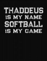 Thaddeus Is My Name Softball Is My Game: Softball Themed College Ruled Compostion Notebook - Personalized Gift for Thaddeus 1712541404 Book Cover