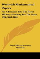 Woolwich Mathematical Papers: For Admission Into The Royal Military Academy, For The Years 1880-1883 1104533006 Book Cover