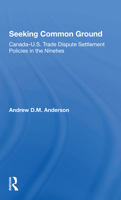 Seeking Common Ground: Canadau.S. Trade Dispute Settlement Policies in the Nineties 0367302454 Book Cover