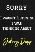 Sorry I wasn't listening I was thinking about Johnny Depp . Funny /Lined Notebook/Journal Great Office School Writing Note Taking: Lined Notebook/ Journal 120 pages, Soft Cover, Matte finish 1679714325 Book Cover
