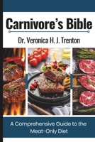 Carnivore’s Bible: A Comprehensive Guide to the Meat-Only Diet B0DTG16WN1 Book Cover