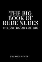 The Big Book Of Rude Nudes - The Outdoor Edition - Gag Book Cover: Hilarious, Offensive Naughty & Dirty Adult Prank Journal - Funny Gag Gift Exchange for Him Her Coworker Friend - 120 Lined Page Noteb 1675556946 Book Cover