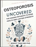 OSTEOPOROSIS UNCOVERED: THE HIDDEN PATHWAYS TO BONE HEALTH AND LASTING STRENGTH B0F3W24M7M Book Cover