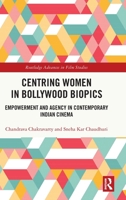 Centring Women in Bollywood Biopics: Empowerment and Agency in Contemporary Indian Cinema (Routledge Advances in Film Studies) 1032421908 Book Cover