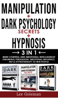 MANIPULATION + DARK PSYCHOLOGY SECRETS + HYPNOSIS - 3 in 1: Mind Control and Emotional Intelligence! Subliminal Persuasion, Emotional-Influence, Nlp and Hypnotherapy to Win People 1801134243 Book Cover