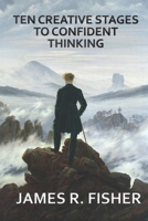 Ten Creative Stages to Confident Thinking! 1521752338 Book Cover