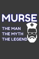 Murse The Man The Myth The Legend: Funny Quote Journal / Notebook - Humorous Gag For Nursing Student RN LPN CNA LVN APRN Medical assistant - Appreciation or Thank You Gift / For Dad Boy Husband Boyfri 1676785167 Book Cover