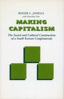 Making Capitalism: The Social and Cultural Construction of a South Korean Conglomerate 0804716099 Book Cover