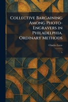 Collective Bargaining Among Photo-Engravers in Philadelphia. Ordinary Methods: A 102552781X Book Cover