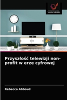 Przyszłość telewizji non-profit w erze cyfrowej 6203503681 Book Cover