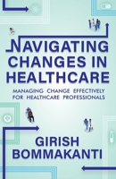 Navigating Changes in Healthcare : Managing Change Effectively for Healthcare Professionals 1957456752 Book Cover