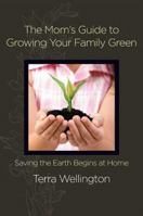 The Mom's Guide to Growing Your Family Green: Saving the Earth Begins at Home 0312384734 Book Cover