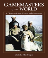 Gamemasters of the World: A Chronicle of Sport Hunting and Conservation: An Autobiography of the Pioneer of Asian Hunting & Conservation 1616081570 Book Cover