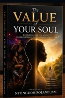 THE VALUE OF YOUR SOUL: Where will you spend eternity? B0HFZVFW92 Book Cover