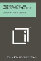 Missouri and the World War, 1914-1917: A Study in Public Opinion 1258255405 Book Cover