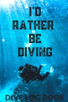 I'd Rather Be Diving: A Scuba Diving Log for Scuba Divers, Scuba Instructors and Scuba Students. B084T2WLF6 Book Cover