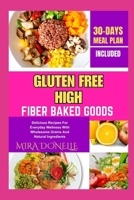 GLUTEN FREE HIGH FIBER BAKED GOODS: Delicious Recipes For Everyday Wellness With Wholesome Grains And Natural Ingredients B0FNFDGZY7 Book Cover