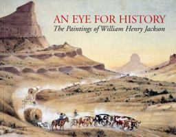 Eye for History: The Paintings of William Henry Jackson, From the Collection at the Oregon Trail Museum (024-005-01196-0) 0160616956 Book Cover