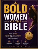 Bold Women of the Bible: Lessons of Faith, Courage, and God's Purpose from 12 Extraordinary Biblical Women B0HBQC2F8X Book Cover