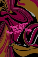 Take Every Chance Drop Every Fear: All Purpose 6x9 Blank Lined Notebook Journal Way Better Than A Card Trendy Unique Gift Color Texture Psychedelic 1706566093 Book Cover