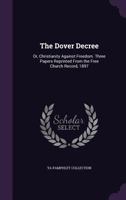 The Dover Decree: Or, Christianity Against Freedom. Three Papers Reprinted From the Free Church Record, 1897 135931038X Book Cover