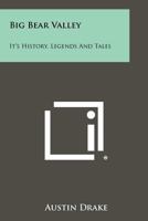 Big Bear Valley: It's History, Legends and Tales 1258504715 Book Cover