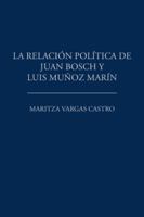 La Relaci�n Pol�tica de Juan Bosch y Luis Mu�oz Mar�n 1506521002 Book Cover