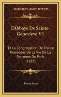 L'Abbaye De Sainte-Genevieve V1: Et La Congregation De France Precedees De La Vie De La Patronne De Paris (1883) 1166774716 Book Cover