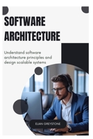 Software Architecture: Understand software architecture principles and design scalable systems B0FCSB7YVD Book Cover