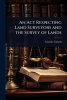 An Act Respecting Land Surveyors and the Survey of Lands 052658890X Book Cover