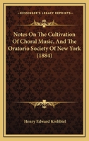 Notes on the Cultivation of Choral Music, and the Oratorio Society of New York 1164840169 Book Cover