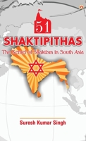 51 Shaktipithas: The Kernel of Shaktism in South Asia 9352961870 Book Cover