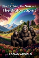 The Father, The Son, and The Bigfoot Spirit B0FSXVQVGD Book Cover
