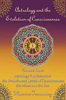 Astrology and the Evolution of Consciousness-Volume 1: Astrology Fundamentals 0615296548 Book Cover