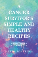 A Cancer Survivor's Simple and Healthy Recipes 1664120572 Book Cover